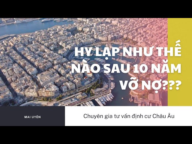 Định cư Hy Lạp | HY LẠP SAU 10 NĂM VỠ NỢ. BÂY GIỜ NHƯ THẾ NÀO ??? Nexus Global