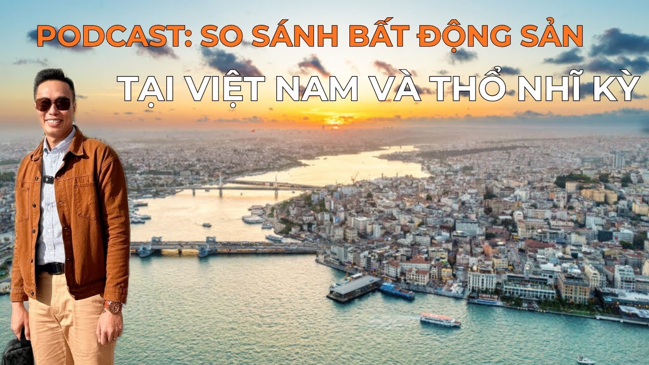 So sánh bất động sản tại Việt Nam và Thổ Nhĩ Kỳ Nexus Global